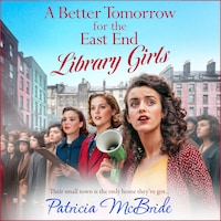 A better tomorrow for the East End Library Girls - Library Girls - Their small town is the only home they've got, Book 4 (Unabridged)
