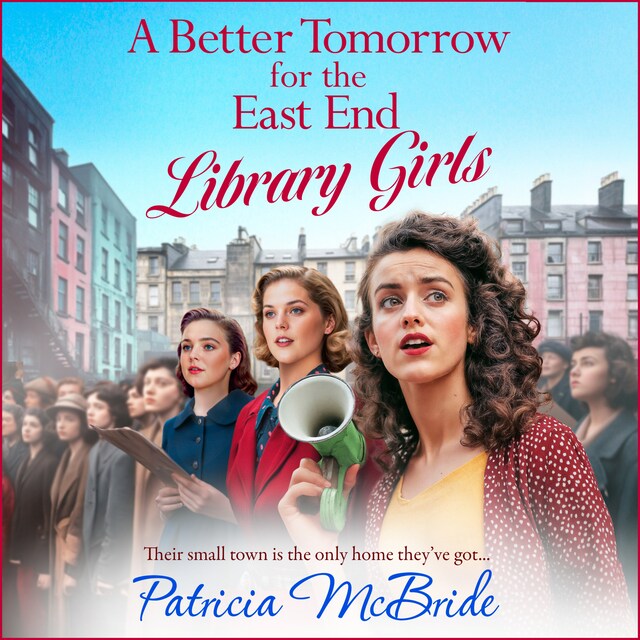 Boekomslag van A better tomorrow for the East End Library Girls - Library Girls - Their small town is the only home they've got, Book 4 (Unabridged)