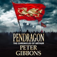 Pendragon - A BRAND NEW instalment in an action packed Historical Adventure series from Peter Gibbons (Unabridged)
