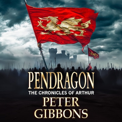 Pendragon - A BRAND NEW instalment in an action packed Historical Adventure series from Peter Gibbons (Unabridged)