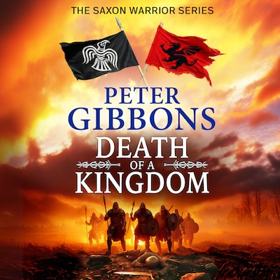 Death of a Kingdom - The Saxon Warrior Series - A BRAND NEW chapter in the epic Saxon Warrior saga from Peter Gibbons, Book 6 (Unabridged)