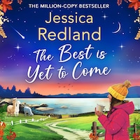 Best is Yet to Come - Escape to the Lakes - The BRAND NEW instalment in the uplifting, romantic Escape To The Lakes Series from MILLION COPY BESTSELLER Jessica Redland for 2024, Book 3 (Unabridged)