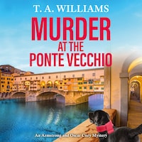 Murder at the Ponte Vecchio - An Armstrong and Oscar Cozy Mystery - A fun, cozy mystery read from T A Williams, Book 11 (Unabridged)