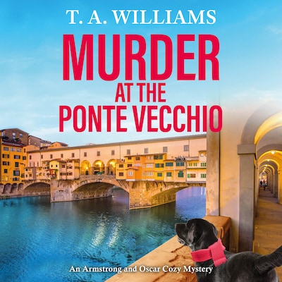 Murder at the Ponte Vecchio - An Armstrong and Oscar Cozy Mystery - A fun, cozy mystery read from T A Williams, Book 11 (Unabridged)