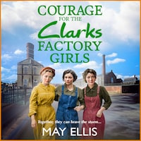 Courage for the Clarks Factory Girls - A BRAND NEW instalment in May Ellis' heartfelt wartime saga series for 2024 (Unabridged)
