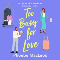 Too Busy for Love - The BRAND NEW hilarious, forced proximity romantic comedy from TOP TEN BESTELLER Phoebe MacLeod for summer 2024 (Unabridged)