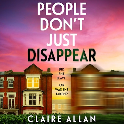 People Don't Just Disappear - A BRAND NEW gripping psychological thriller with jaw-dropping twists from Claire Allan (Unabridged)