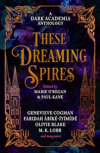 These Dreaming Spires: A Dark Academia Anthology