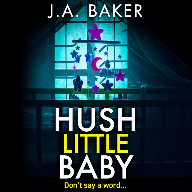 Book cover for Hush Little Baby - A BRAND NEW unputdownable psychological thriller with breathtaking twists from the BESTSELLING author of The Perfect Parents J A Baker for Summer 2024 (Unabridged)