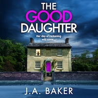 The Good Daughter - A BRAND NEW gripping, addictive, psychological thriller from J. A. Baker (Unabridged)