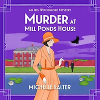 Murder at Mill Ponds House - The Iris Woodmore Mysteries - Discover the BRAND NEW brilliantly gripping Iris Woodmore Mystery from Michelle Salter for 2025, Book 6 (Unabridged)