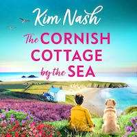 The Cornish Cottage by the Sea - A heartwarming story of love, friendship, and fresh starts from Kim Nash (Unabridged)