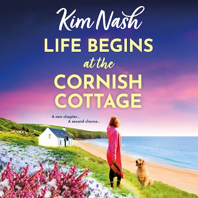 Life Begins at the Cornish Cottage - Sandpiper Shores - A heartwarming, feel-good romance about starting over and finding the courage to love again from Kim Nash, Book 2 (Unabridged)