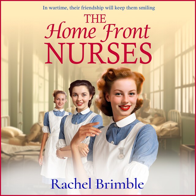 Boekomslag van Home Front Nurses - The start of a BRAND NEW emotional wartime saga series from Rachel Brimble for 2024 (Unabridged)