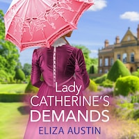 Lady Catherine's Demands - Pemberley Presents - A gorgeous Regency romance for fans of Bridgerton and Jane Austen for 2024, Book 2 (Unabridged)