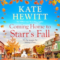 Coming Home to Starr's Fall - The start of a BRAND NEW romantic series from MILLION COPY BESTSELLER Kate Hewitt for 2024 - Perfect for fans of Gilmore Girls! (Unabridged)