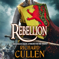 Rebellion - Chronicles of the Black Lion - Discover a BRAND NEW unforgettable Historical Adventure series from BESTSELLER Richard Cullen for 2024, Book 1 (Unabridged)