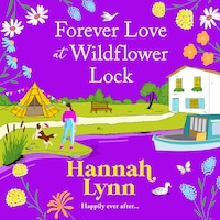 Forever Love at Wildflower Lock - Escape with a BRAND NEW heartwarming romance from Hannah Lynn for 2025 (Unabridged)