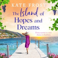The Island of Hopes and Dreams - An idyllic backdrop, shared heartache, and friendship in Kate Frost's new read (Unabridged)