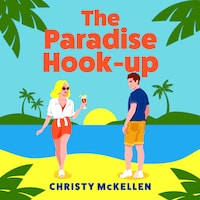 The Paradise Hook-Up - The BRAND NEW sun-drenched, enemies-to-lovers romance from Christy McKellen for 2025 (Unabridged)
