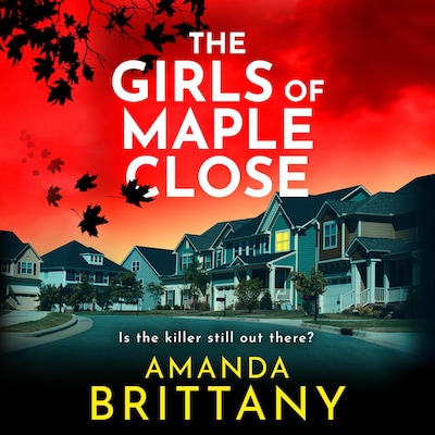 The Girls of Maple Close - The BRAND NEW addictive psychological thriller from Amanda Brittany for 2026 (Unabridged)