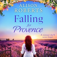 Falling for Provence - A BRAND NEW gorgeous, escapist romance from Alison Roberts for 2024 (Unabridged)