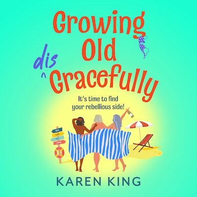 Growing Old Disgracefully - The BRAND NEW hilarious and touching novel from Karen King for 2026 (Unabridged)