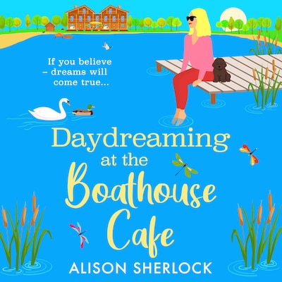 Daydreaming at the Boathouse Cafe - The Maple Tree Lodge Hotel - A dreamy BRAND NEW countryside romance from Alison Sherlock for 2026, Book 2 (Unabridged)