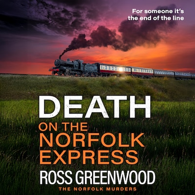Death on the Norfolk Express - The Norfolk Murders - The BRAND NEW chilling crime thriller of murder, suspense and a race against time for 2026, Book 6 (Unabridged)