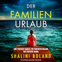 Der Familienurlaub - Ein spektakulär spannender Psychothriller (Ungekürzt)