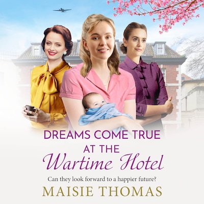 Dreams Come True at the Wartime Hotel - The Wartime Hotel - The irresistible BRAND NEW addition to the uplifting 'Wartime Hotel' series from Maisie Thomas for 2026, Book 3 (Unabridged)