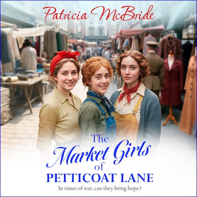 The Market Girls of Petticoat Lane - Petticoat Lane - An unforgettable and heartwarming World War Two saga from Patricia McBride, Book 1 (Unabridged)