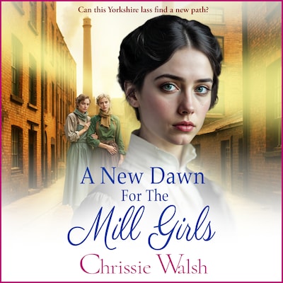 A New Dawn for the Mill Girls - The Lockwood Inheritance, Book 1 (Unabridged)