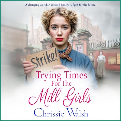 Trying Times for the Mill Girls - The Lockwood Inheritance - A powerful Yorkshire saga of courage, family and hope in changing times from Chrissie Walsh, Book 2 (Unabridged)