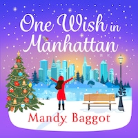 One Wish in Manhattan - A gorgeously festive romance from BESTSELLER Mandy Baggot for 2024 (Unabridged)