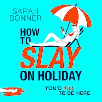 How to Slay on Holiday - A BRAND NEW brilliantly funny, darkly twisted thriller from Sarah Bonner for 2025 (Unabridged)