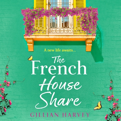 The French House Share - A BRAND NEW heartwarming story of new beginnings, friendship and finding love again from Gillian Harvey for 2026 (Unabridged)