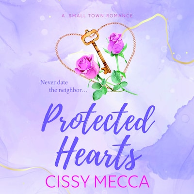 Protected Hearts - BRAND NEW friends to lovers small town romance about the one who got away from Cissy Mecca for 2025 (Unabridged)