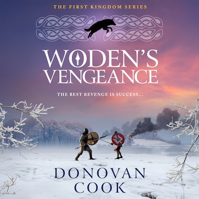 Woden's Vengeance - The First Kingdom - The BRAND NEW Dark Age Tale of Honour and Vengeance from Donovan Cook, Book 3 (Unabridged)