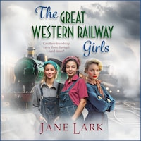 The Great Western Railway Girls - Start a BRAND NEW page-turning wartime saga series from Jane Lark for 2025 (Unabridged)