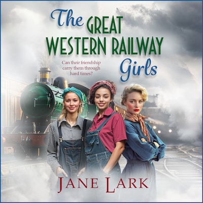 The Great Western Railway Girls - Start a BRAND NEW page-turning wartime saga series from Jane Lark for 2025 (Unabridged)