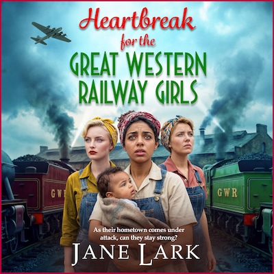 Heartbreak for the Great Western Railway Girls - The Great Western Railway Girls - The compelling BRAND NEW addition to Jane Lark's WWII saga of sisterhood and sacrifice for 2026, Book 3 (Unabridged)