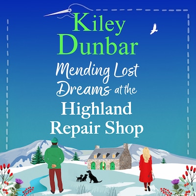 Mending Lost Dreams at the Highland Repair Shop - The Highland Repair Shop - A BRAND NEW uplifting, feel-good, romantic read from Kiley Dunbar for 2025, Book 2 (Unabridged)