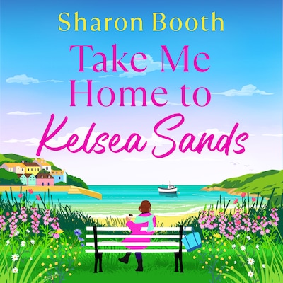Take Me Home to Kelsea Sands - Kelsea Sands - The BRAND NEW uplifting series of love and new beginnings for 2026, Book 1 (Unabridged)