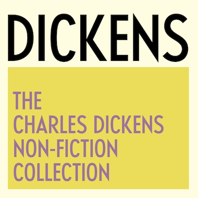 The Charles Dickens Non-Fiction Collection
