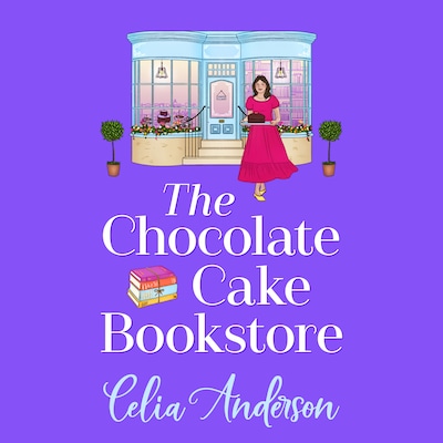 The Chocolate Cake Bookstore - A deliciously heartwarming romance from Celia Anderson (Unabridged)