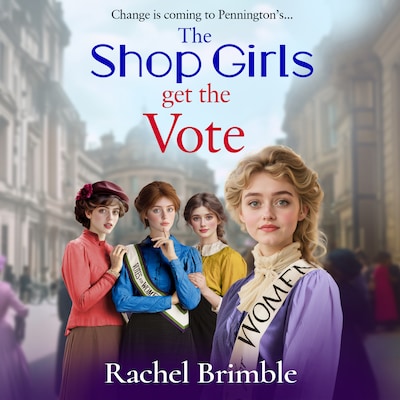 The Shop Girls Get the Vote - The Pennington's Shop Girls - An inspiring and uplifting saga series (Unabridged)