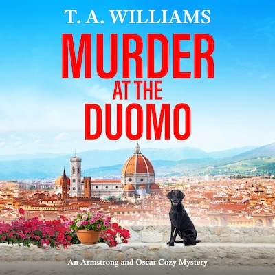 Murder at the Duomo - An Armstrong and Oscar Cozy Mystery - A BRAND NEW sun-soaked cozy mystery in the Armstrong & Oscar series from T A Williams, Book 14 (Unabridged)