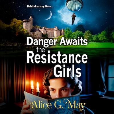 Danger Awaits the Resistance Girls - The Resistance Girls - A BRAND NEW gripping saga set in WWII from Alice G. May for 2026, Book 3 (Unabridged)