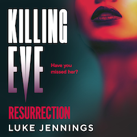 Killing Eve: Resurrection - A BRAND NEW obsessive, epic game of cat and mouse from Luke Jennings, author of the TV sensation KILLING EVE (Unabridged)